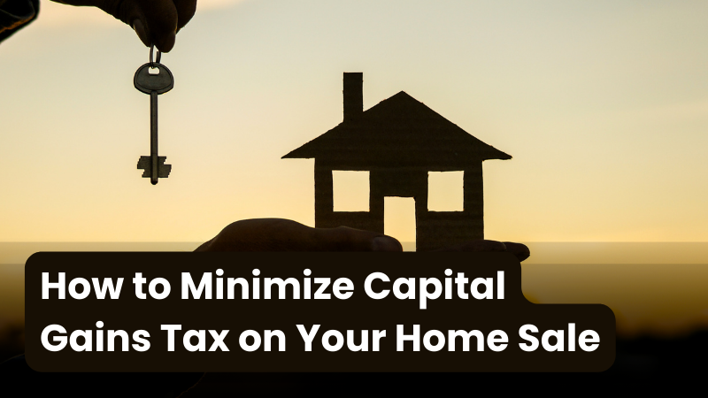 How To Minimize Capital Gains Tax On Your Home Sale