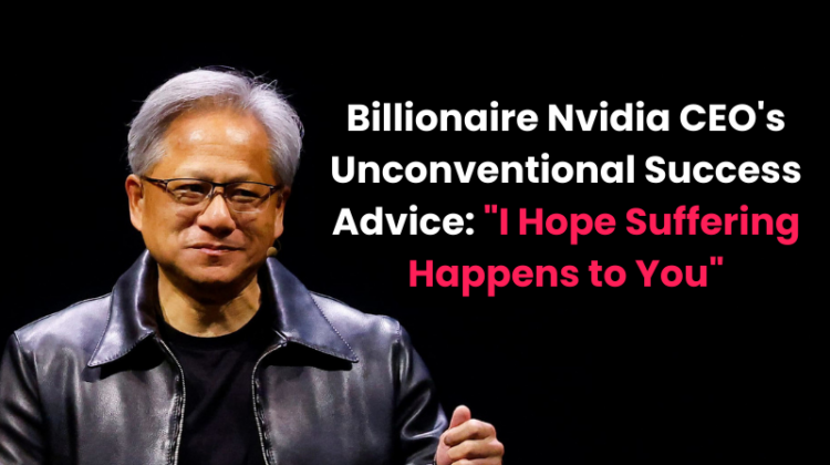 Billionaire Nvidia CEO's Unconventional Success Advice: "I Hope ...