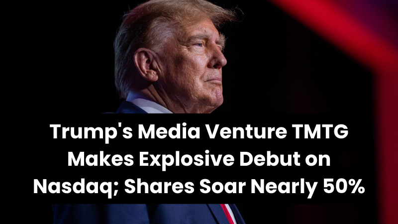New Wealth Daily | Trump's Media Venture TMTG Makes Explosive Debut on Nasdaq; Shares Soar Nearly 50%