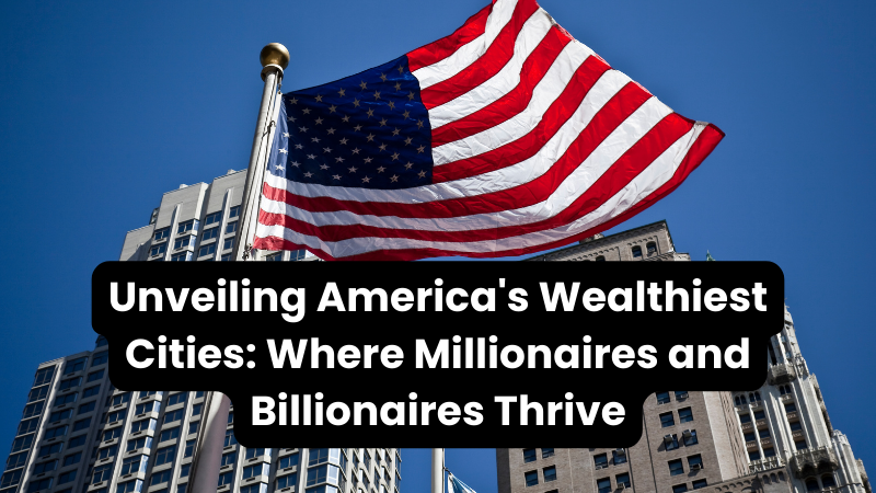 New Wealth Daily | Unveiling America's Wealthiest Cities: Where Millionaires and Billionaires Thrive