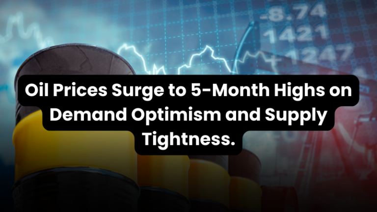 Oil Prices Surge to 5-Month Highs on Demand Optimism and Supply Tightness.