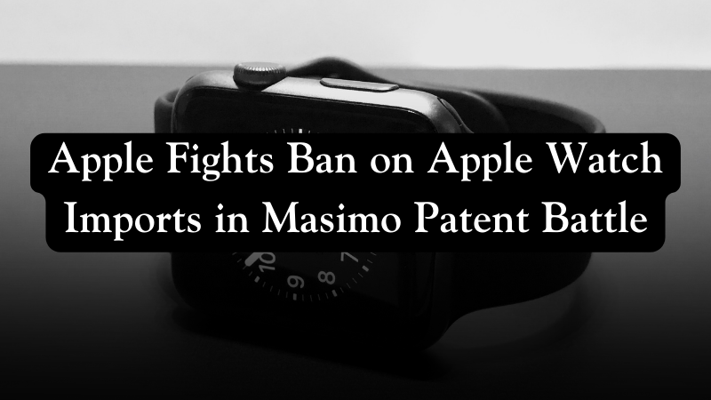 Apple Fights Ban On Apple Watch Imports In Masimo Patent Battle - New ...