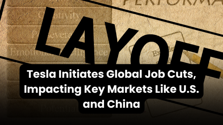 Tesla Initiates Global Job Cuts, Impacting Key Markets Like U.S. and China