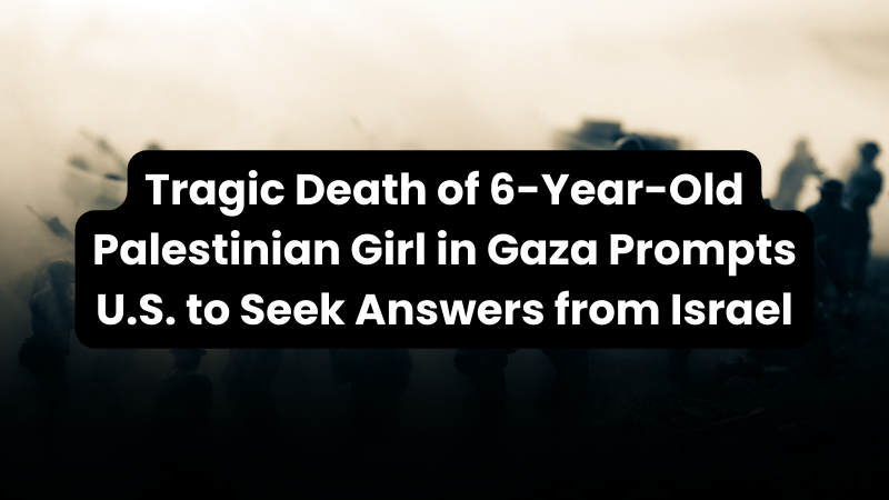 New Wealth Daily | Tragic Death of 6-Year-Old Palestinian Girl in Gaza Prompts U.S. to Seek Answers from Israel