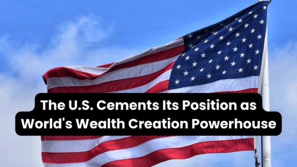 The U.S. Cements Its Position as World's Wealth Creation Powerhouse
