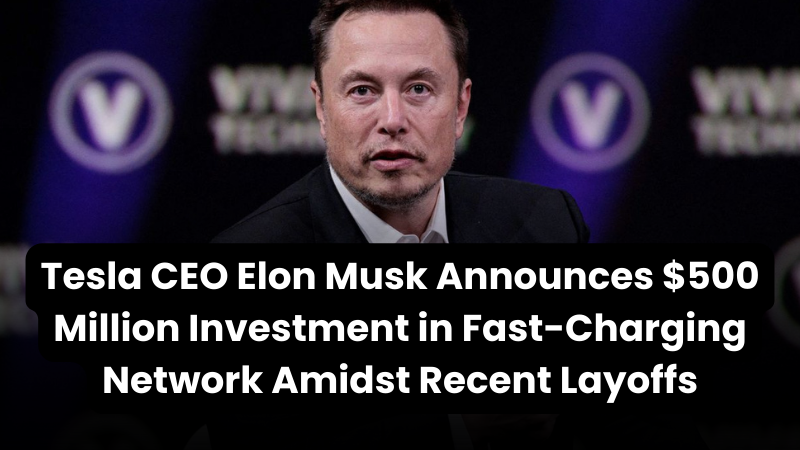 Tesla CEO Elon Musk Announces $500 Million Investment in Fast-Charging