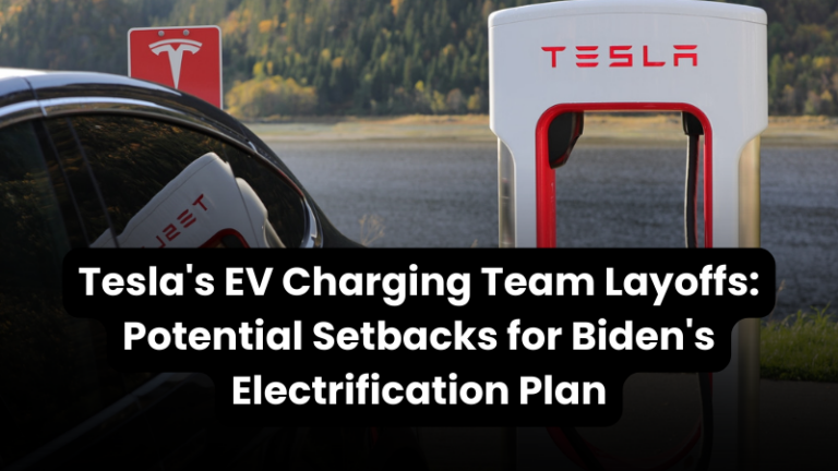 Tesla’s EV Charging Team Layoffs: Potential Setbacks for Biden’s Electrification Plan