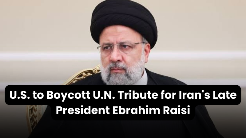 New Wealth Daily | U.S. to Boycott U.N. Tribute for Iran's Late President Ebrahim Raisi