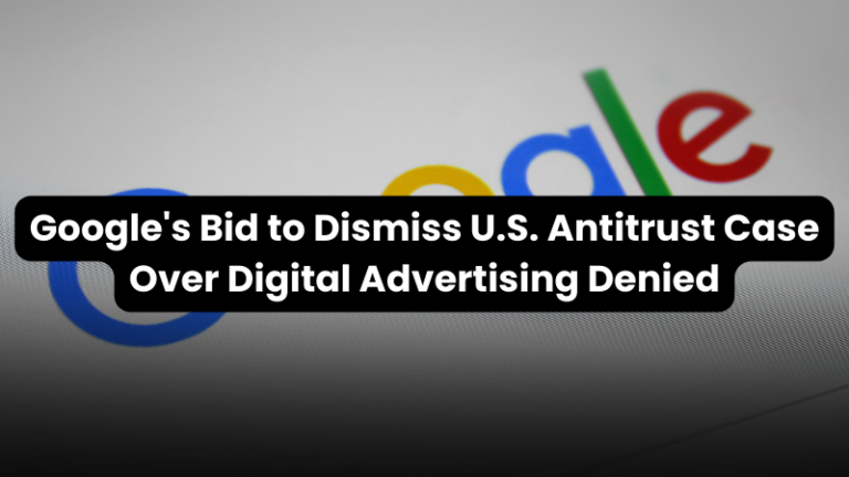Google’s Bid to Dismiss U.S. Antitrust Case Over Digital Advertising Denied