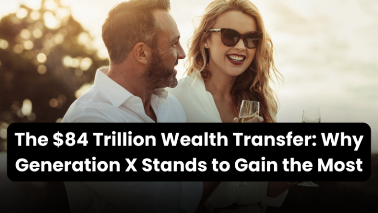 The $84 Trillion Wealth Transfer: Why Generation X Stands to Gain the Most