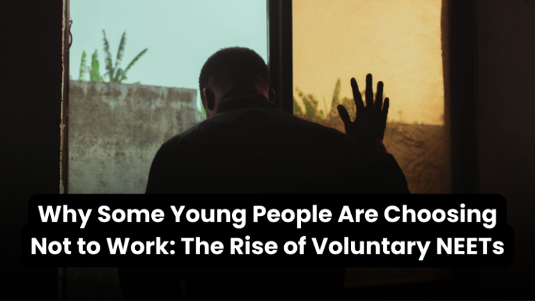 Why Some Young People Are Choosing Not to Work: The Rise of Voluntary NEETs