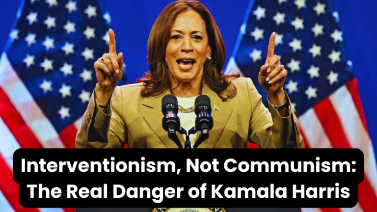 Interventionism, Not Communism: The Real Danger of Kamala Harris